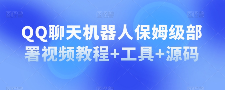 QQ聊天机器人保姆级部署视频教程+工具+源码-晟哥学社资源库