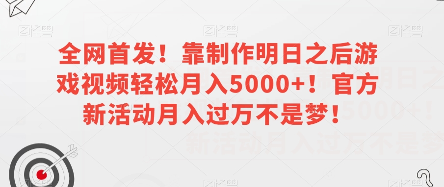 全网首发！靠制作明日之后游戏视频轻松月入5000+！官方新活动月入过万不是梦！【揭秘】-晟哥学社资源库