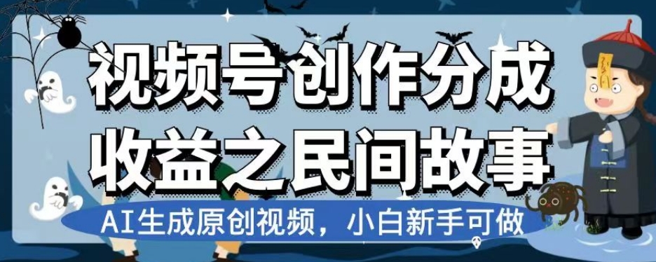 视频号创作分成收益之民间故事，AI生成原创视频，小白新手可做【揭秘】-晟哥学社资源库