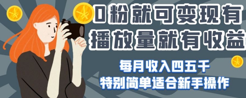 0粉就可变现，有播放量就有收益，每月收入四五千，特别简单适合新手操作【揭秘】-晟哥学社资源库