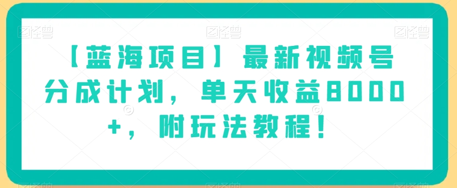 【蓝海项目】最新视频号分成计划，单天收益8000+，附玩法教程！-晟哥学社资源库