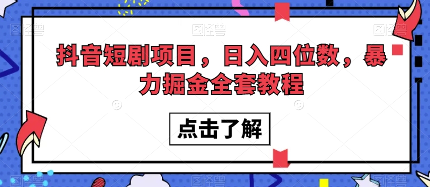 抖音短剧项目，日入四位数，暴力掘金全套教程【揭秘】-晟哥学社资源库