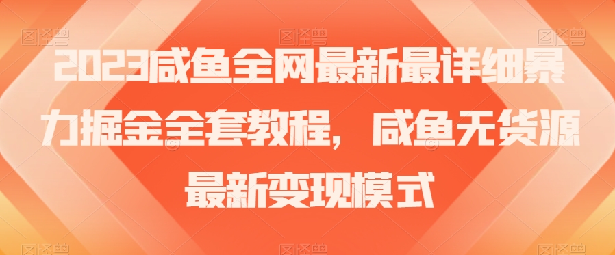 2023咸鱼全网最新最详细暴力掘金全套教程，咸鱼无货源最新变现模式【揭秘】-晟哥学社资源库