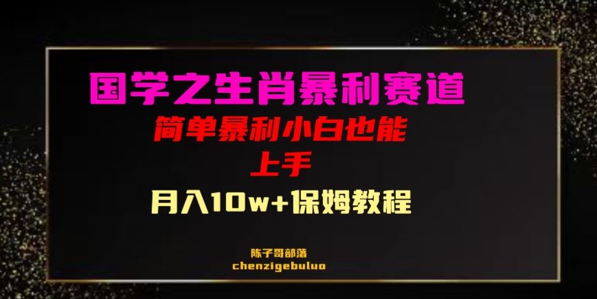 国学之暴利生肖带货小白也能做月入10万+保姆教程【揭秘】-晟哥学社资源库