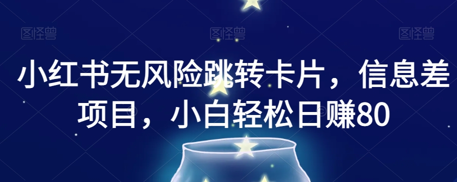 小红书无风险跳转卡片，信息差项目，小白轻松日赚800【揭秘】-晟哥学社资源库