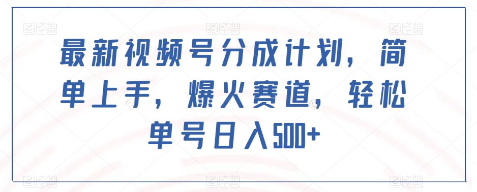 最新视频号分成计划，简单上手，爆火赛道，轻松单号日入500+-晟哥学社资源库