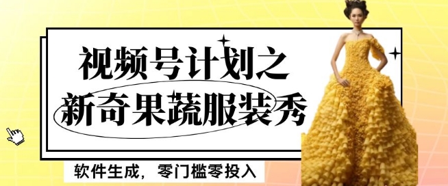 最新项目视频号计划之新奇果蔬服装秀，软件生成，零门槛零投入也可月入5000+【揭秘】-晟哥学社资源库