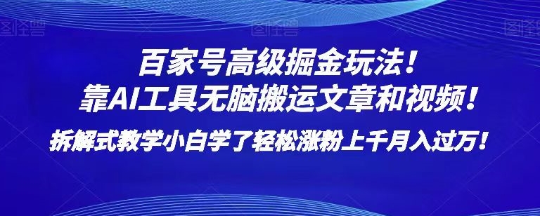 百家号高级掘金玩法！靠AI无脑搬运文章和视频！小白学了轻松涨粉上千月入过万！【揭秘】-晟哥学社资源库