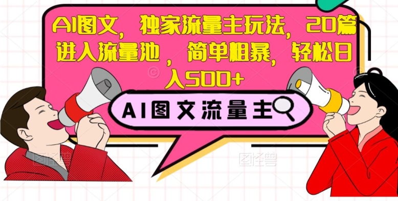 AI图文，独家流量主玩法，20篇进入流量池，简单粗暴，轻松日入500+【揭秘】-晟哥学社资源库