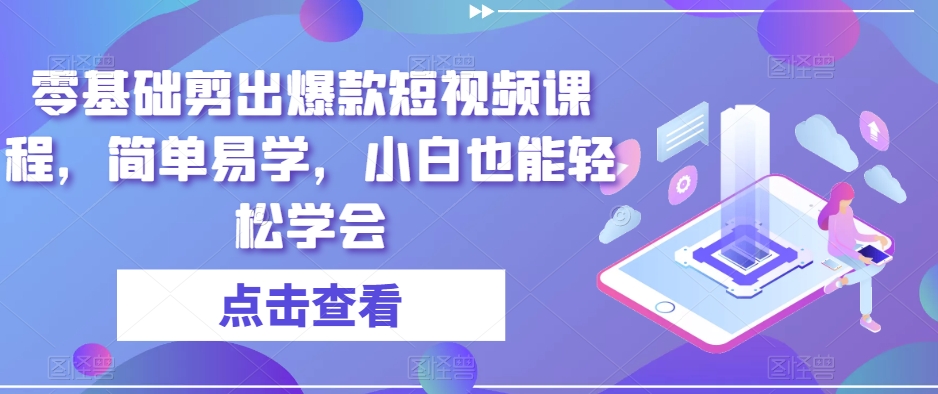 零基础剪出爆款短视频课程，简单易学，小白也能轻松学会-晟哥学社资源库