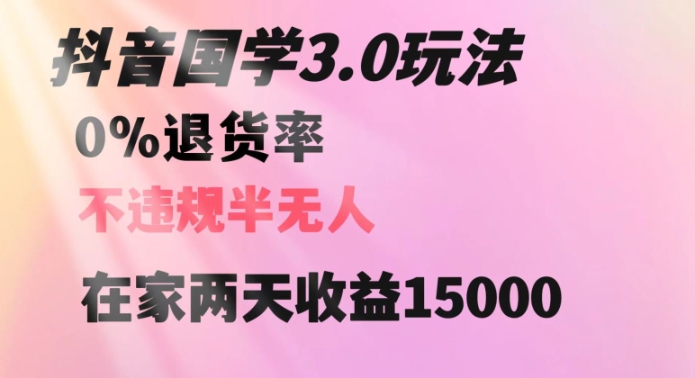 抖音国学玩法，两天收益1万5没有退货一个人在家轻松操作【揭秘】-晟哥学社资源库