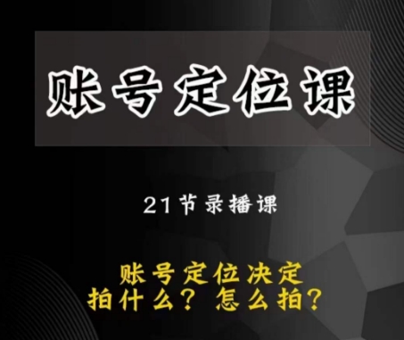 黑马短视频账号定位课，账号精准定位，带给您最前沿的定位思路-晟哥学社资源库