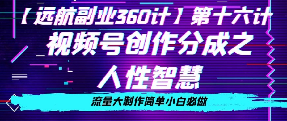 价值980的视频号创作分成之人性智慧，流量大制作简单小白必做【揭秘】-晟哥学社资源库