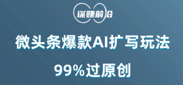 微头条爆款AI扩写玩法，99%过原创-晟哥学社资源库