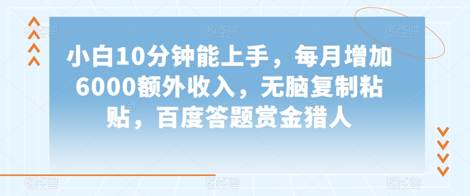 小白10分钟能上手，每月增加6000额外收入，无脑复制粘贴‌，百度答题赏金猎人【揭秘】-晟哥学社资源库