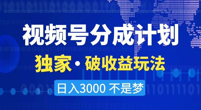 视频号分成计划，独家·破收益玩法，日入3000不是梦【揭秘】-晟哥学社资源库