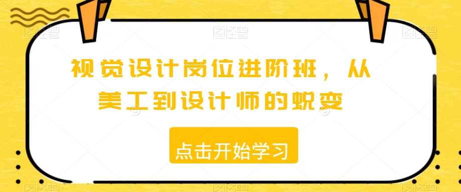 视觉设计岗位进阶班，从美工到设计师的蜕变-晟哥学社资源库