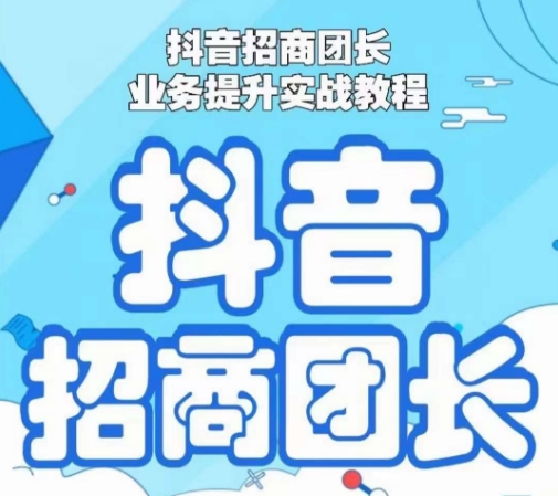 抖音招商团长业务提升实战教程，抖音招商团长如何实现躺赚-晟哥学社资源库