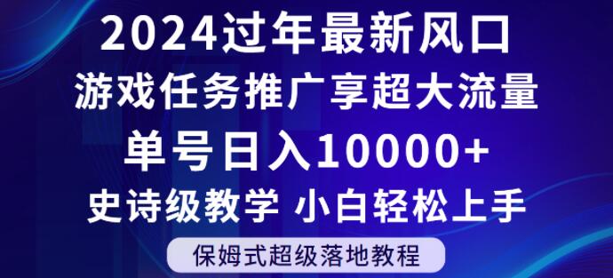2024年过年新风口，游戏任务推广，享超大流量，单号日入10000+，小白轻松上手【揭秘】-晟哥学社资源库