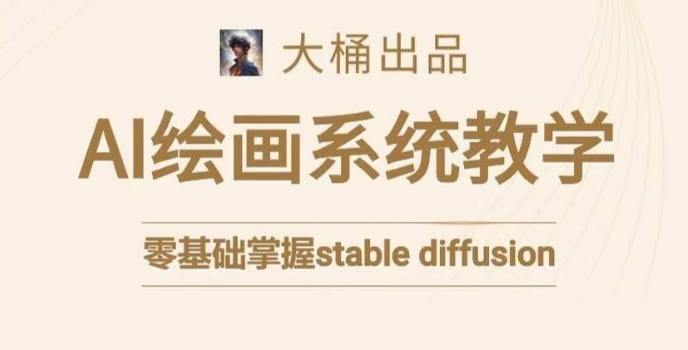大桶的stable diffusion系统课程，零基础系统性学习AI绘画，小白也能轻松上手-晟哥学社资源库