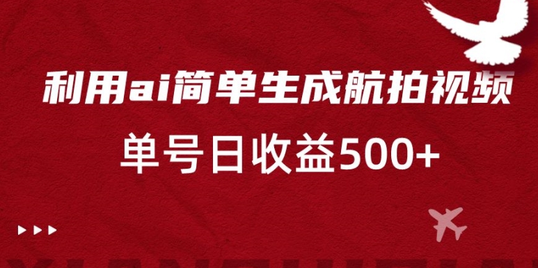 利用ai简单复制粘贴，生成航拍视频，单号日收益500+【揭秘】-晟哥学社资源库
