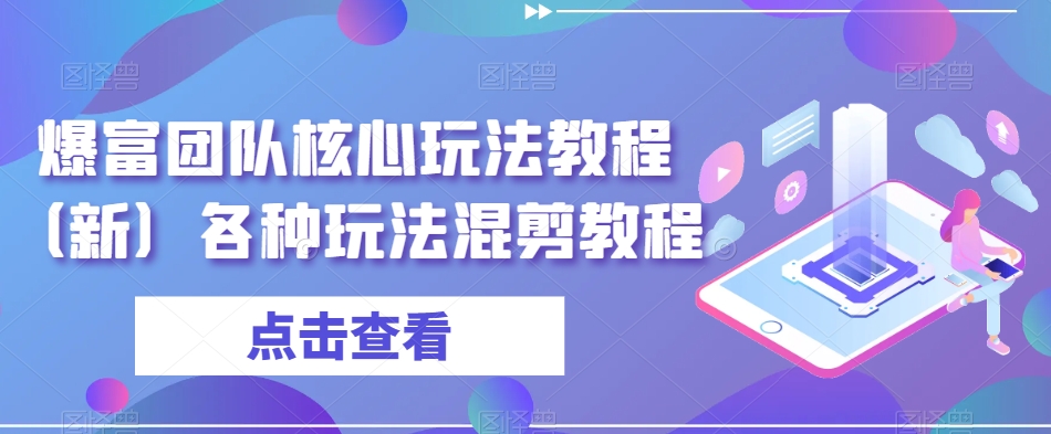 爆富团队核心玩法教程（新）各种玩法混剪教程-晟哥学社资源库