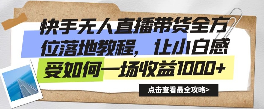 快手无人直播带货全方位落地教程，让小白感受如何一场收益1000+【揭秘】-晟哥学社资源库