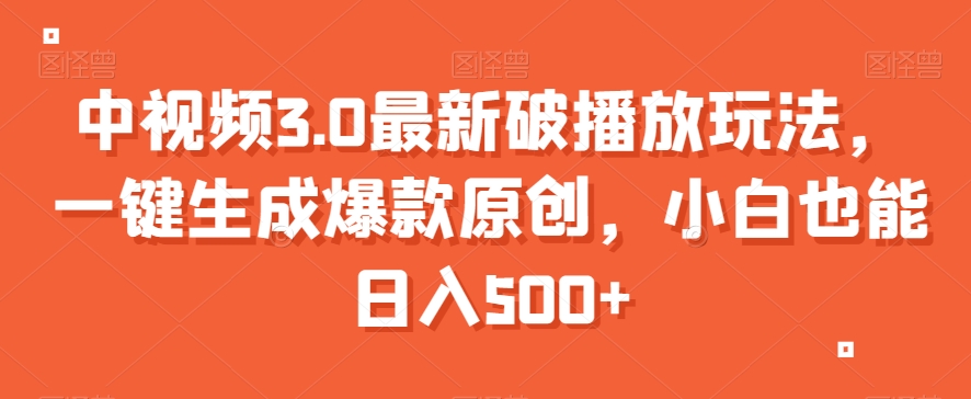中视频3.0最新破播放玩法，一键生成爆款原创，小白也能日入500+【揭秘】-晟哥学社资源库