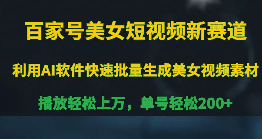 百家号美女短视频新赛道，播放轻松上万，单号轻松200+【揭秘】-晟哥学社资源库