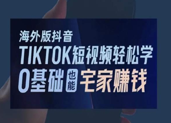 海外版抖音TikTok短视频轻松学，0基础宅家也能赚钱-晟哥学社资源库