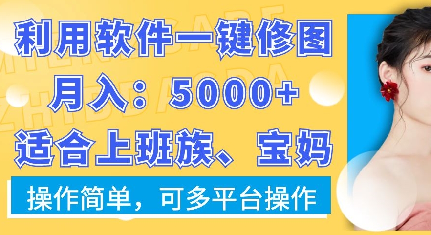 利用软件一键修图月入5000+，适合上班族、宝妈，操作简单，可多平台操作【揭秘】-晟哥学社资源库