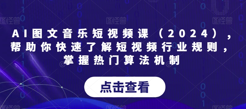 AI图文音乐短视频课（2024）,帮助你快速了解短视频行业规则，掌握热门算法机制-晟哥学社资源库