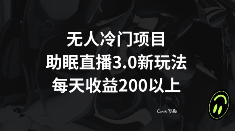 无人冷门项目，助眠直播3.0玩法，每天收益200+【揭秘】-晟哥学社资源库