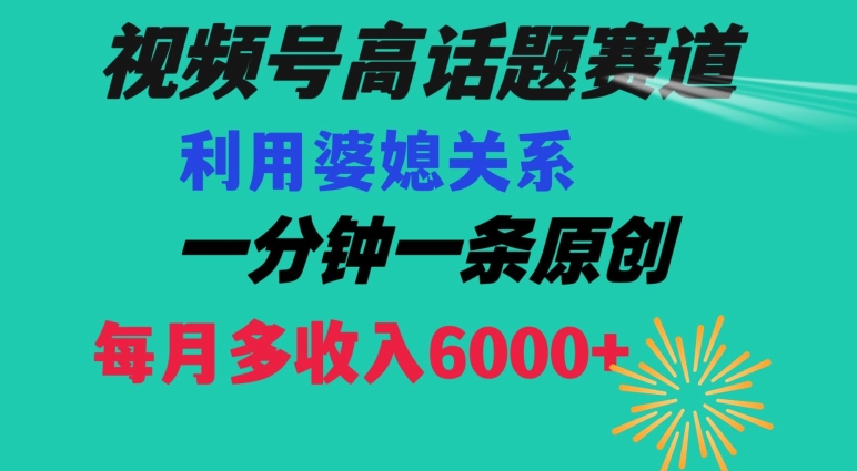 视频号流量赛道{婆媳关系}玩法话题高播放恐怖一分钟一条每月额外收入6000+【揭秘】-晟哥学社资源库