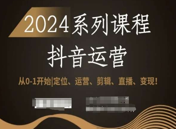 2024抖音运营全套系列课程，从0-1开始，定位、运营、剪辑、直播、变现！-晟哥学社资源库