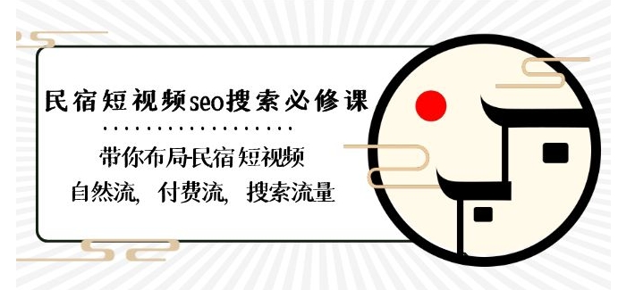 民宿-短视频seo搜索必修课：带你布局-民宿短视频自然流，付费流，搜索流量-晟哥学社资源库
