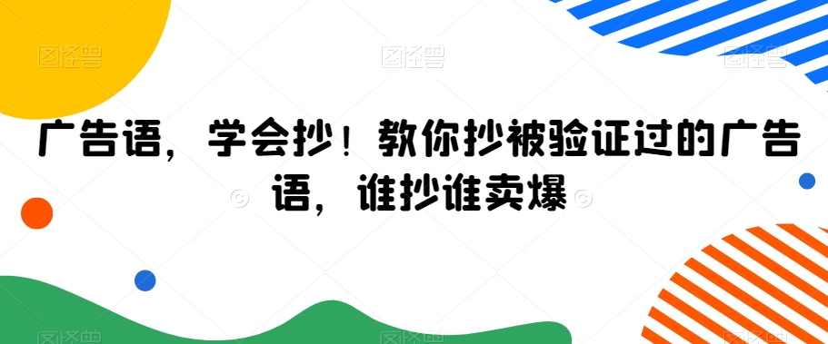 广告语，学会抄！教你抄被验证过的广告语，谁抄谁卖爆-晟哥学社资源库