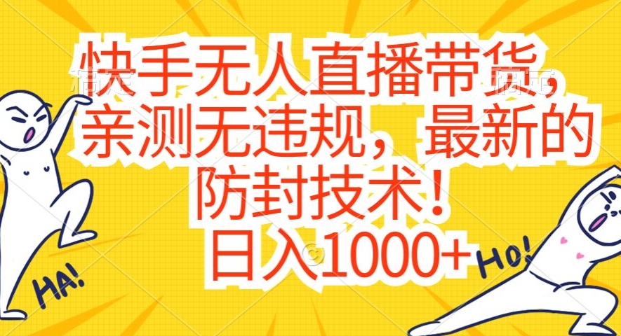 快手无人直播带货，亲测无违规，最新的防封技术！日入1000+【揭秘】-晟哥学社资源库