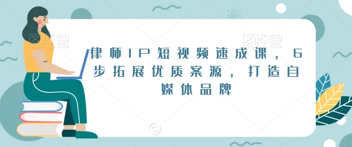 律师IP短视频速成课，6步拓展优质案源，打造自媒体品牌-晟哥学社资源库