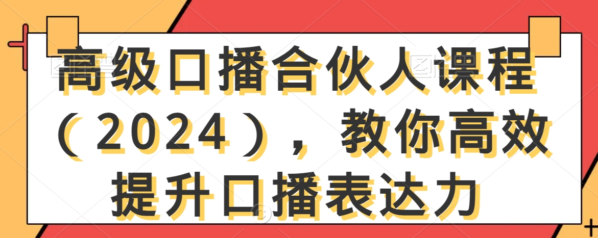 高级口播合伙人课程（2024），教你高效提升口播表达力-晟哥学社资源库
