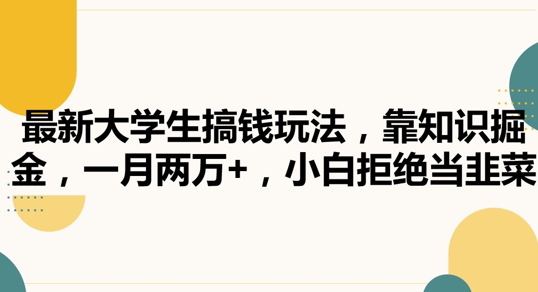 最新大学生搞钱玩法，靠知识掘金，一月两万+，小白拒绝当韭菜【揭秘】-晟哥学社资源库