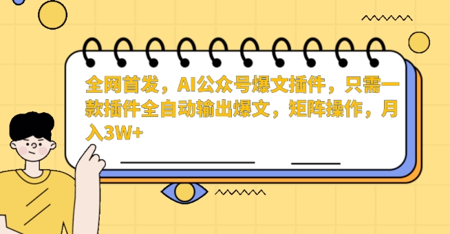 全网首发，AI公众号爆文插件，只需一款插件全自动输出爆文，矩阵操作，月入3W+【揭秘】-晟哥学社资源库