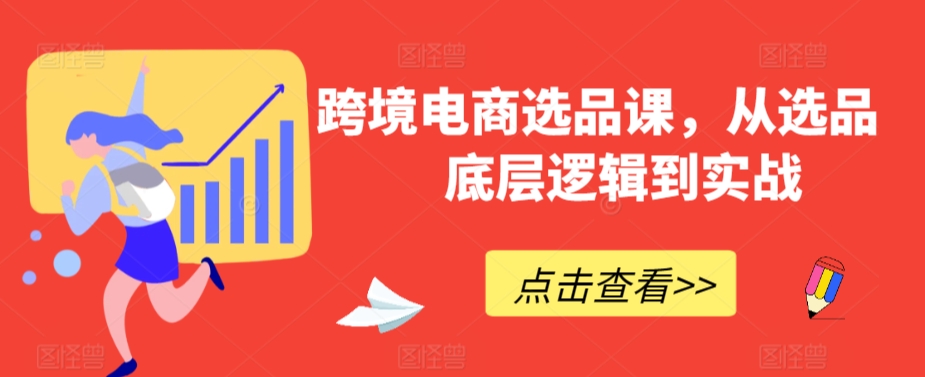 跨境电商选品课，从选品到底层逻辑到实战-晟哥学社资源库