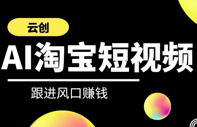 云创-AI短视频系列课程，快速理解带货短视频+AI运用-晟哥学社资源库