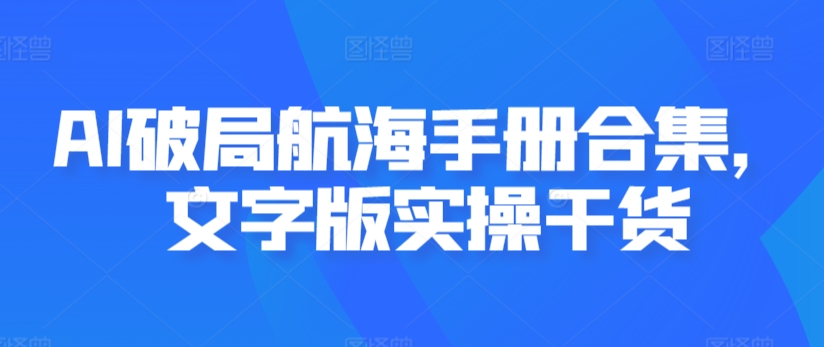 AI破局航海手册合集，文字版实操干货-晟哥学社资源库