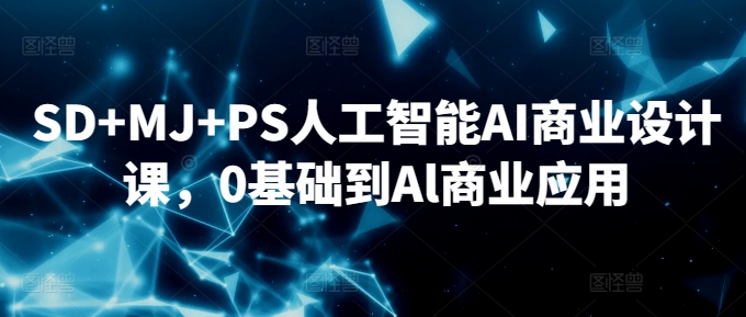 SD+MJ+PS人工智能AI商业设计课，0基础到Al商业应用-晟哥学社资源库