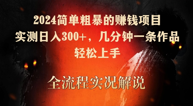 2024简单粗暴的赚钱项目，实测日入300+，几分钟一条作品，轻松上手【揭秘】-晟哥学社资源库