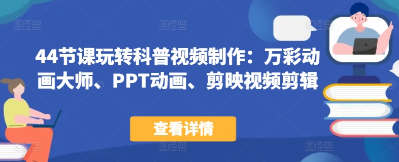 44节课玩转科普视频制作：万彩动画大师、PPT动画、剪映视频剪辑，一课搞定科普视频制作-晟哥学社资源库