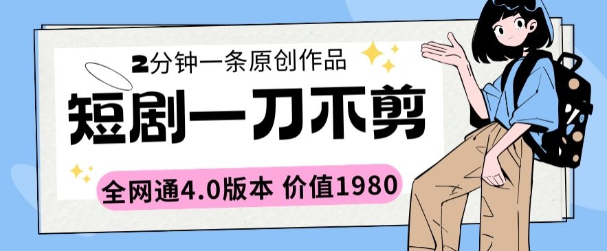 短剧一刀不剪2分钟一条全网通4.0版本价值1980【揭秘】-晟哥学社资源库