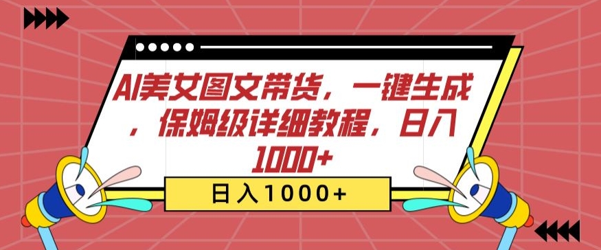 AI美女图文带货，一键生成，保姆级详细教程，日入1000+【揭秘】-晟哥学社资源库